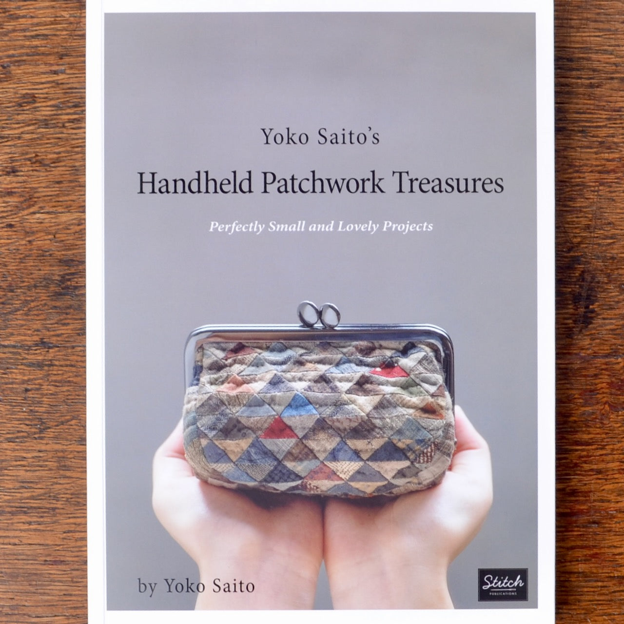 Handheld Patchwork Treasures, Perfectly Small and Lovely Projects by Yoko Saito