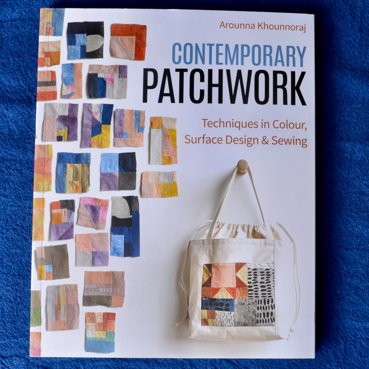 Contemporary Patchwork Techniques in Colour, Surface Design &amp; Sewing